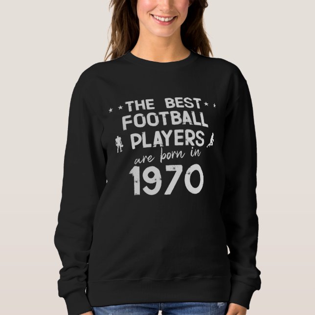 The best football players are born in 1970 sweatshirt (Front)