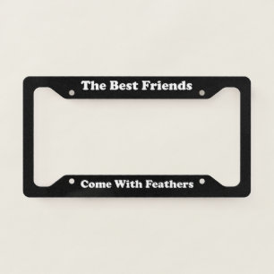 The Best Friends Come With Feathers License Plate Frame