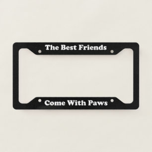 The Best Friends Come With Paws License Plate Frame