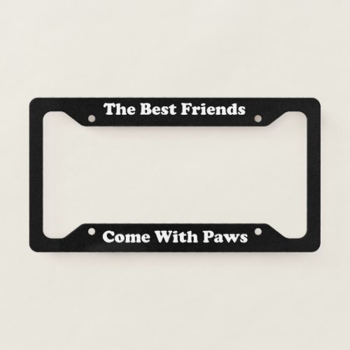 The Best Friends Come With Paws License Plate Frame