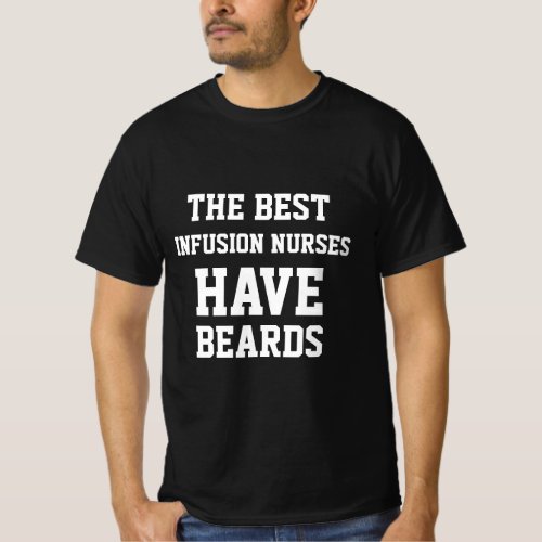 The Best Infusion Nurses Have Beards  T_Shirt