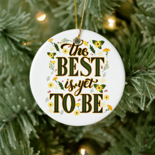 The Best is Yet To Be Motivational Inspirational Ceramic Ornament