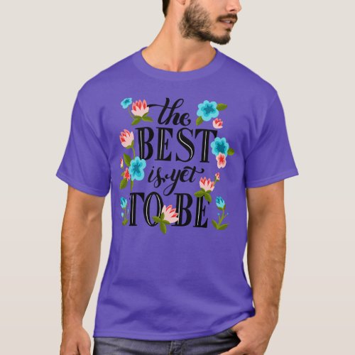The Best Is Yet To Be T_Shirt