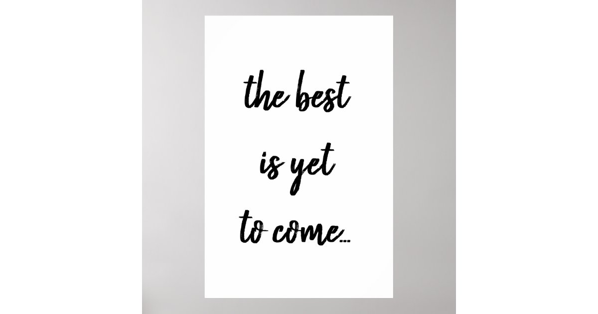 The Best Is Yet To Come Black Text Quote Poster | Zazzle