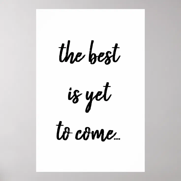 The Best Is Yet To Come Black Text Quote Poster | Zazzle