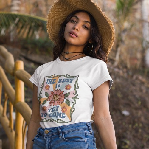 The Best Is Yet To Come Boho Floral T_Shirt