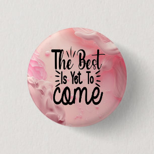 The Best is Yet to Come Button