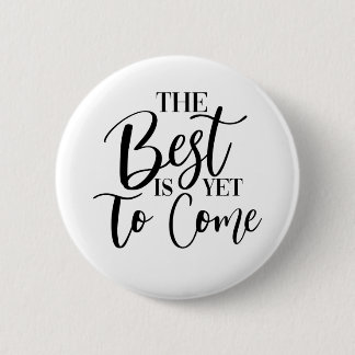 THE BEST IS YET TO COME BUTTON