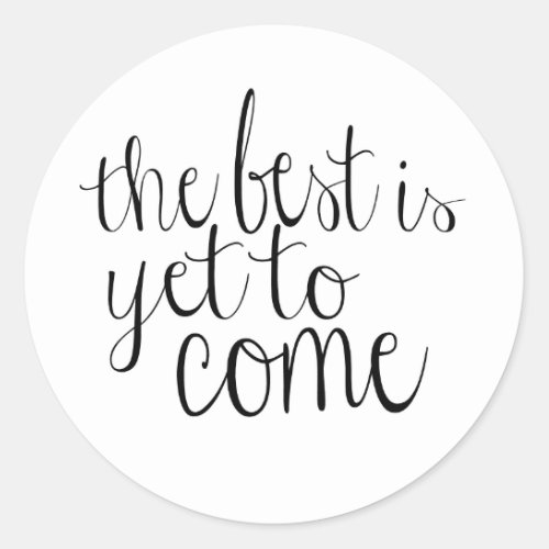 The Best is Yet to Come Classic Round Sticker