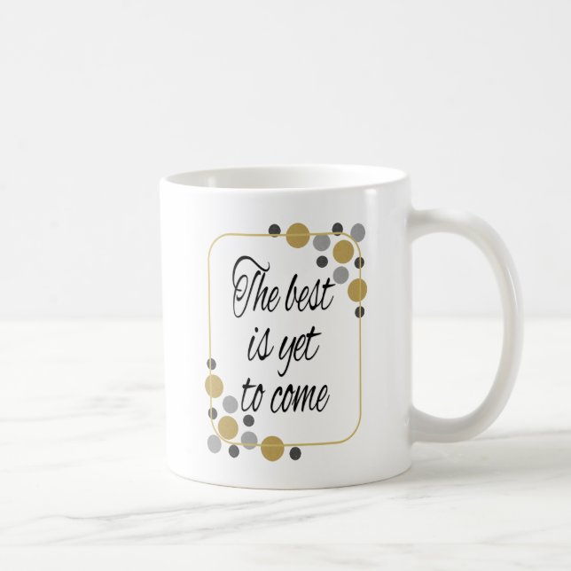 The best is yet to come coffee mug (Right)