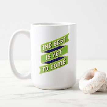 The Best Is Yet To Come Inspirational Mug by AnyTownArt at Zazzle