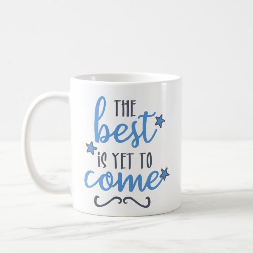 The Best is Yet To Come  Inspirational Quote Coffee Mug