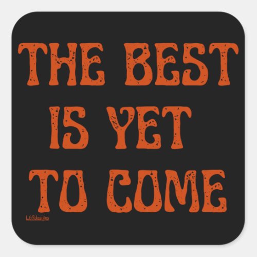 THE BEST IS YET TO COME motivational quote         Square Sticker