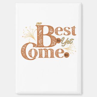 The Best Is Yet To Come - Motivational Words Quote Magnet
