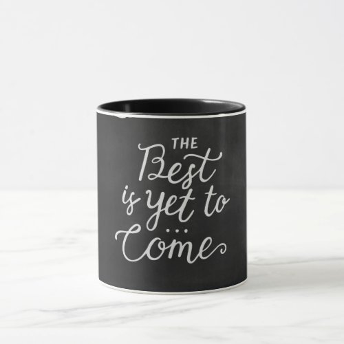 The Best Is Yet To Come Mug