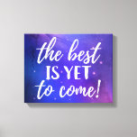 The Best is Yet To Come Positive Quote Canvas Print