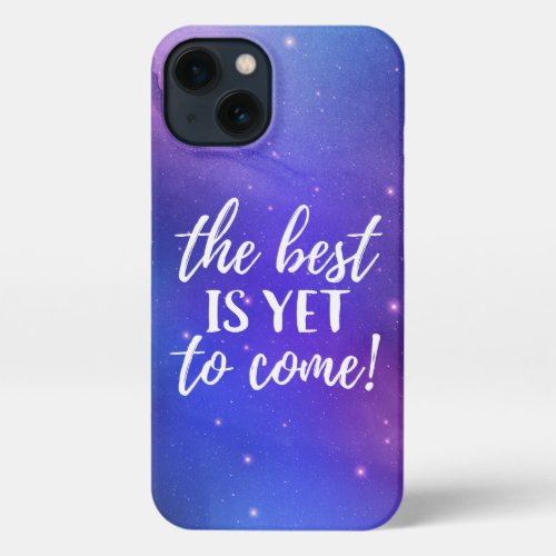 The Best is Yet To Come Positive Quote iPhone 13 Case