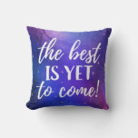 The Best is Yet To Come Positive Quote Throw Pillow