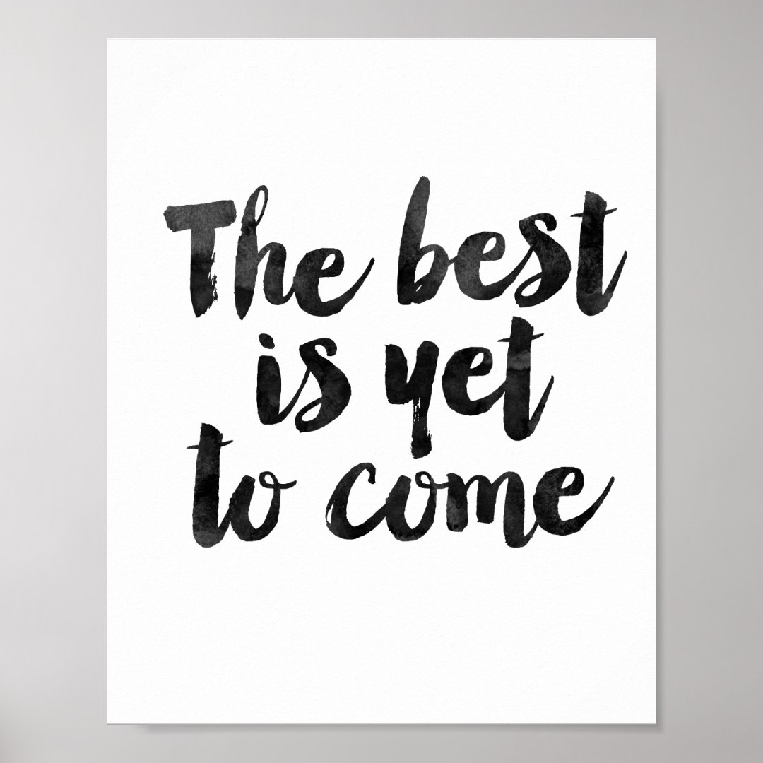 The Best Is Yet To Come Poster | Zazzle