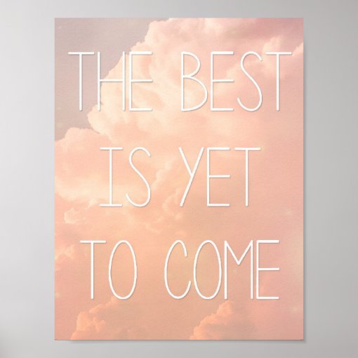 The Best Is Yet To Come Poster | Zazzle
