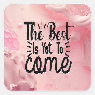The Best is Yet to Come Square Sticker