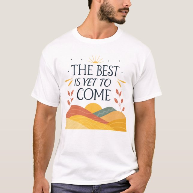 The best is yet to come T-Shirt (Front)