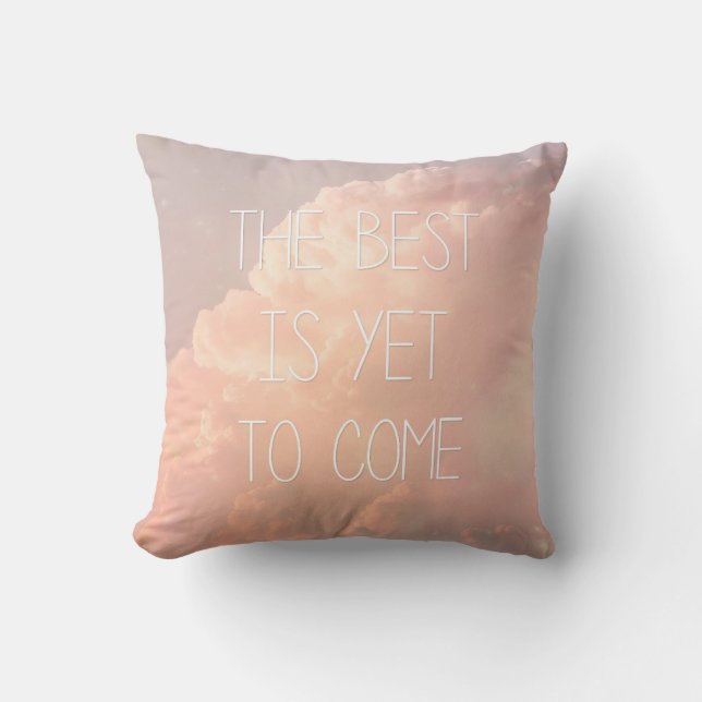 The Best Is Yet To Come Throw Pillow (Front)
