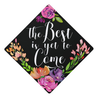 The Best is Yet to Come Watercolor Flowers Graduation Cap Topper