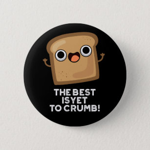 The Best Is Yet To Crumb Funny Bread Pun Dark BG Button