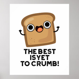 The Best Is Yet To Crumb Funny Bread Pun  Poster