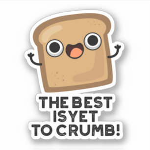 The Best Is Yet To Crumb Funny Bread Pun  Sticker