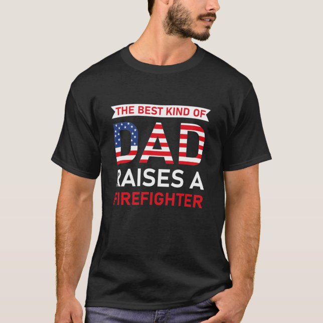 the best kind of dad raises a firefighter T-Shirt (Front)