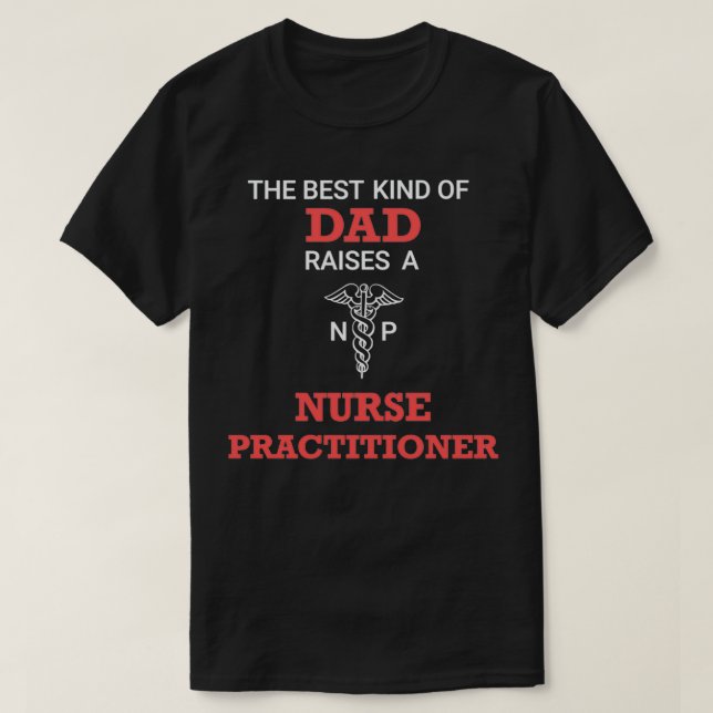 The Best Kind of Dad Raises a Nurse Practitioner T-Shirt (Design Front)