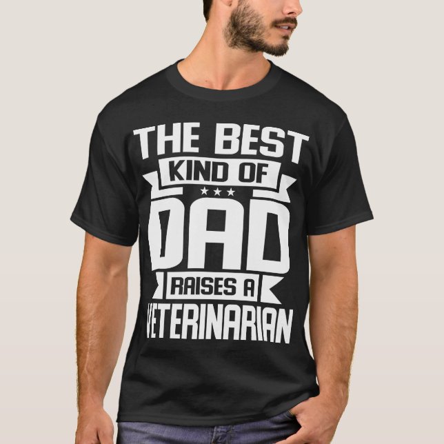 The Best Kind Of Dad Raises A Veterinarian T-Shirt (Front)