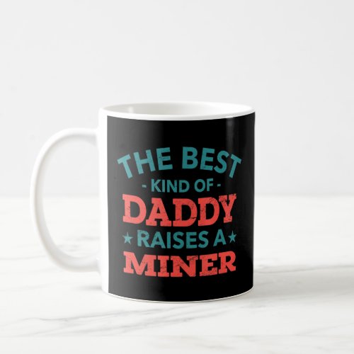 The Best Kind of Daddy Raises a Miner Fathers Day Coffee Mug