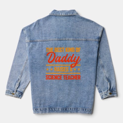 The Best Kind of Daddy Raises a Science Teacher Fa Denim Jacket