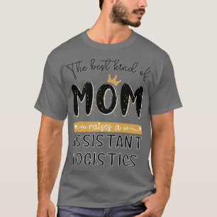 The best kind of MOM raises a Assistant Logistics  T-Shirt