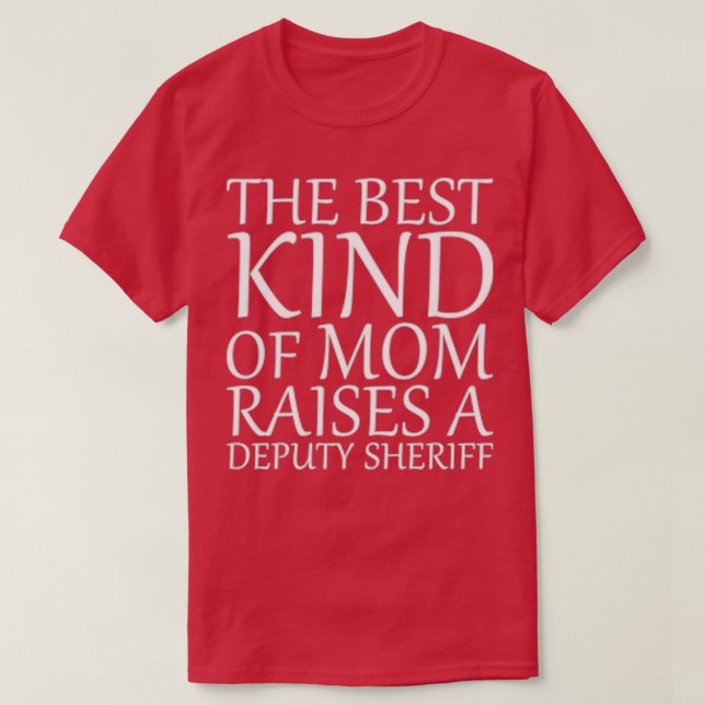 The Best Kind Of Mom Raises A Deputy Sheriff  (2)  T-Shirt (Design Front)