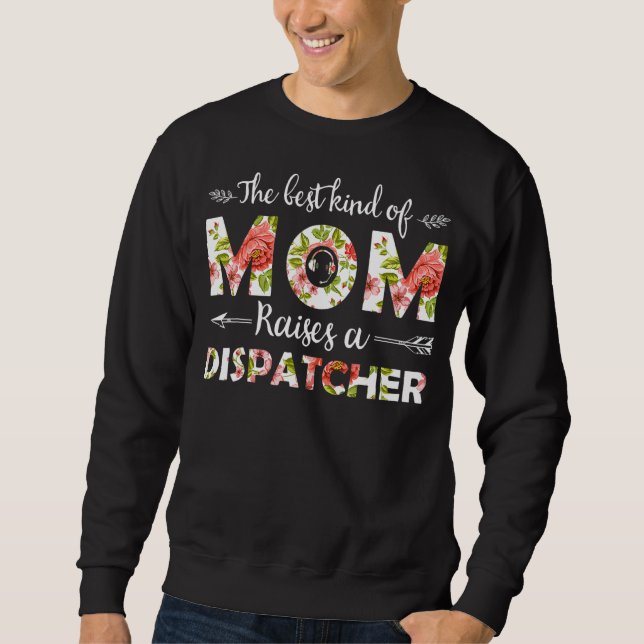 The Best Kind Of Mom Raises A Dispatcher Mother  1 Sweatshirt (Front)