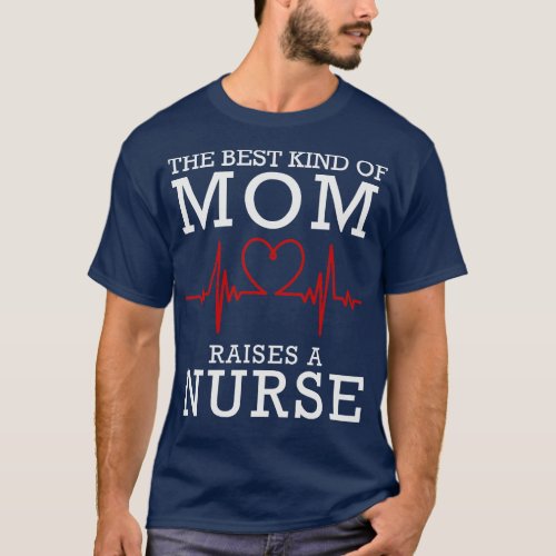 The Best Kind Of Mom Raises A Nurse 1 T_Shirt
