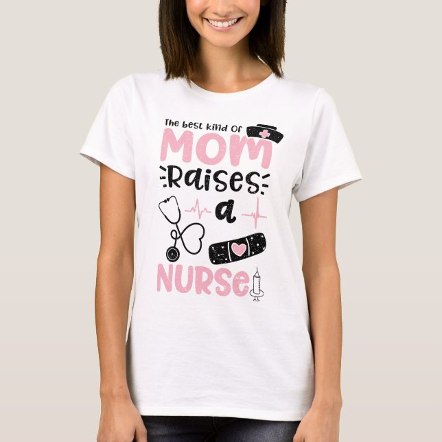The Best Kind Of Mom Raises A Nurse T-Shirt (Front)