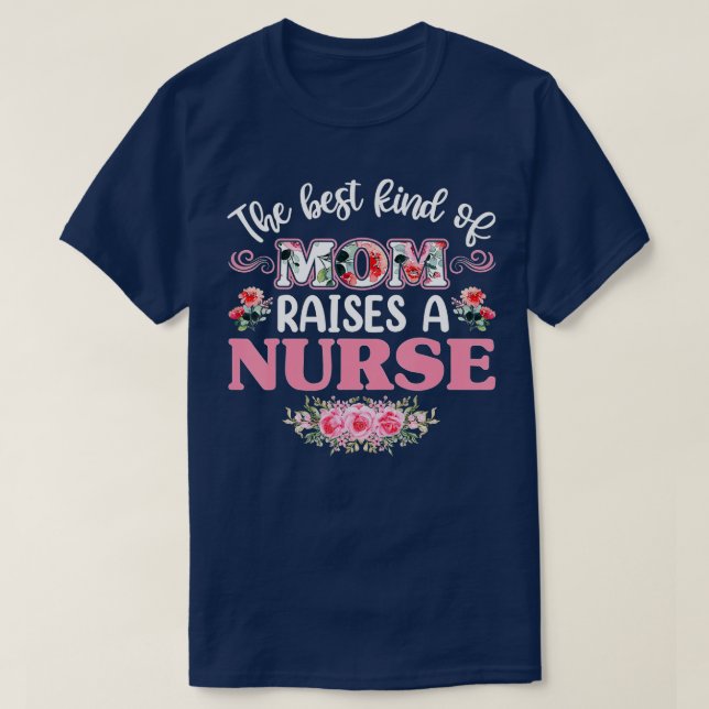 The Best Kind of Mom Raises a nurse  T-Shirt (Design Front)