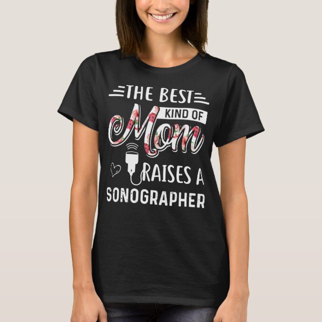 the best kind of mom raises a sonographer mother t T-Shirt (Front)