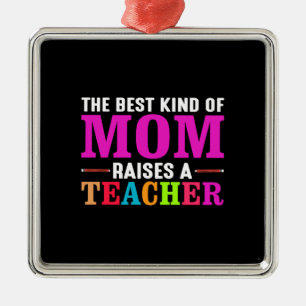 The Best Kind Of Mom Raises A Teacher Metal Ornament