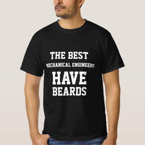 The Best Mechanical Engineers Have Beards  T_Shirt
