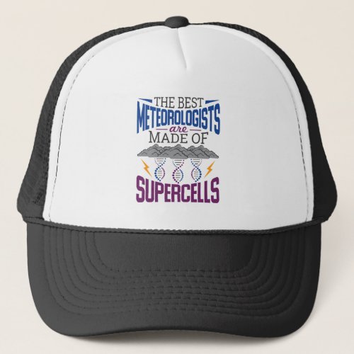 The Best Meteorologists Are Made Of Supercells Trucker Hat