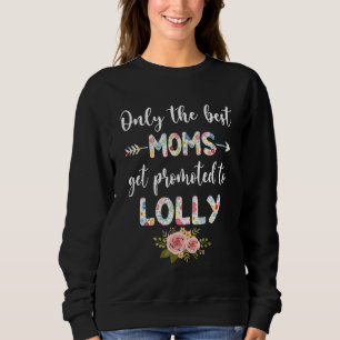 The Best Moms Get Promoted To ONLY LOLLY  Floral Sweatshirt