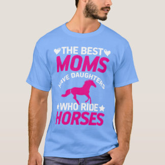 The Best Moms Have Daughters Who Ride Horses vinta T-Shirt