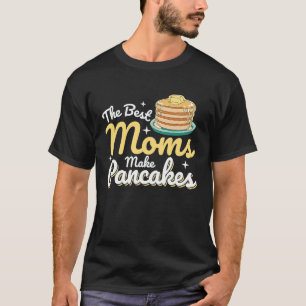 The Best Moms Make Pancakes Pancake Food Breakfas T-Shirt