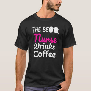 The Best Nurse Drinks Coffee Funny Nurse Women T-Shirt